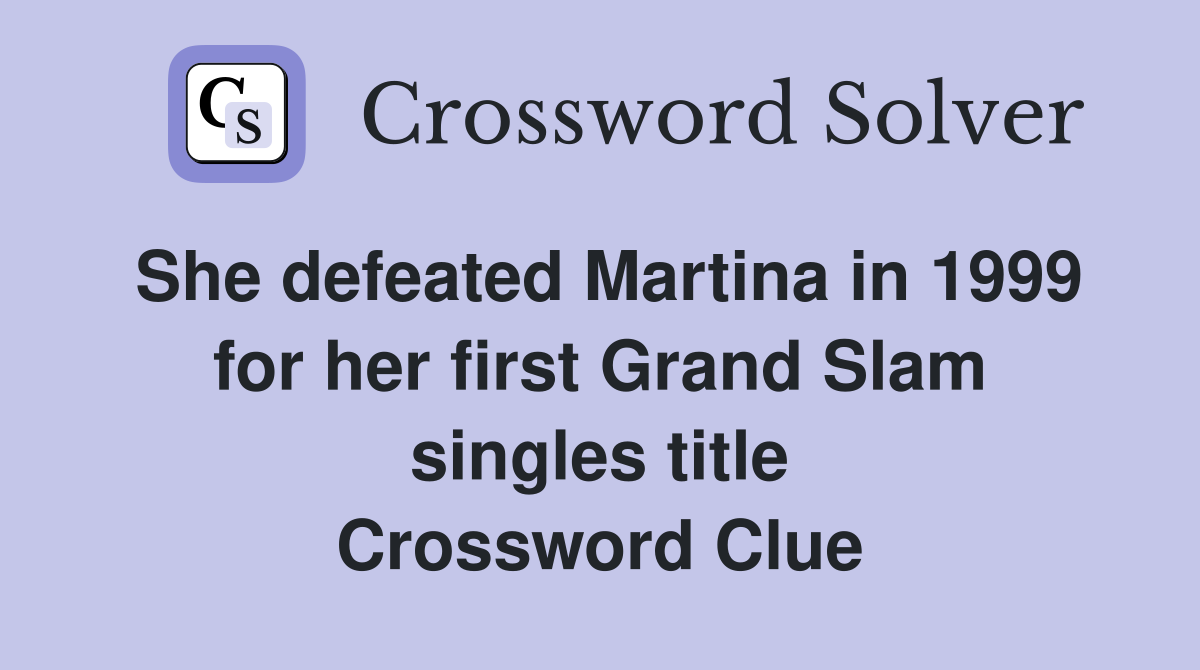 She defeated Martina in 1999 for her first Grand Slam singles title Crossword Clue