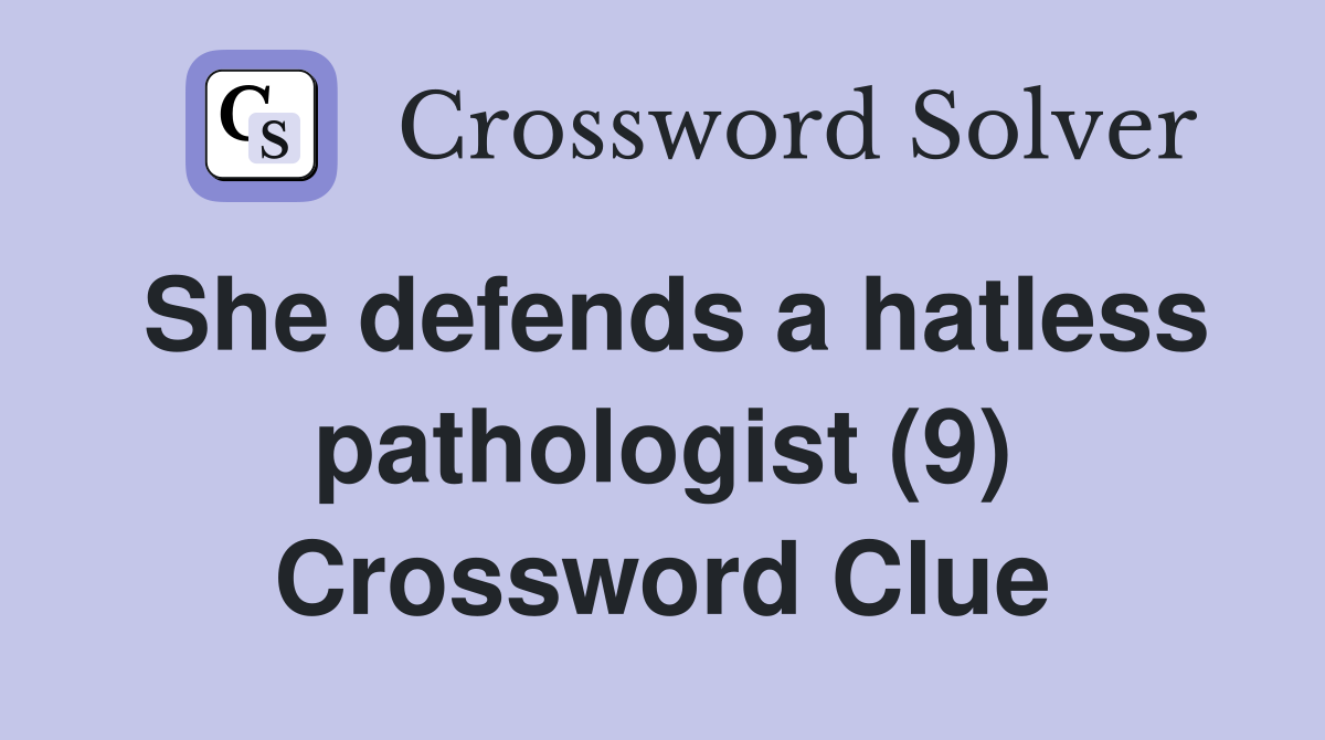 She defends a hatless pathologist (9) Crossword Clue