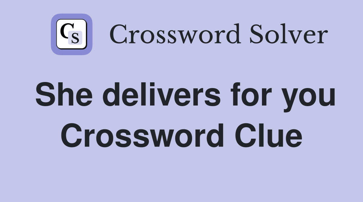 She delivers for you Crossword Clue