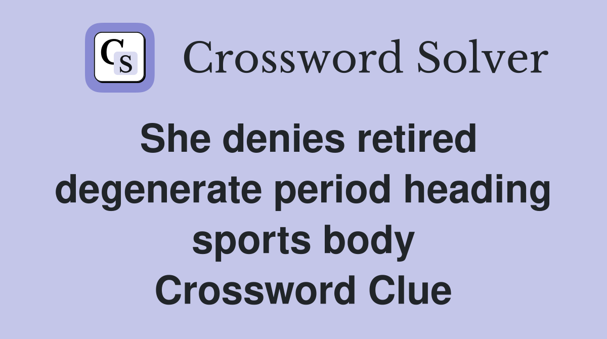 She denies retired degenerate period heading sports body Crossword Clue
