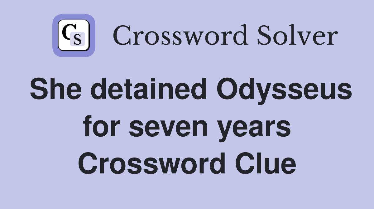 She detained Odysseus for seven years Crossword Clue