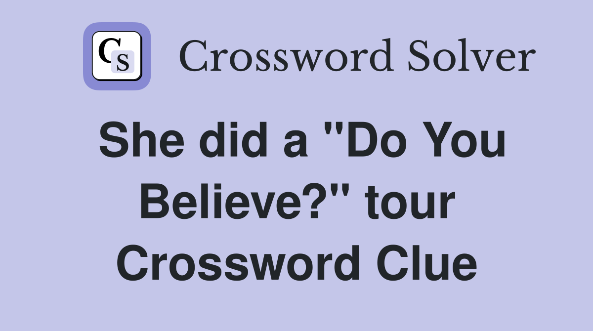 She did a "Do You Believe?" tour Crossword Clue