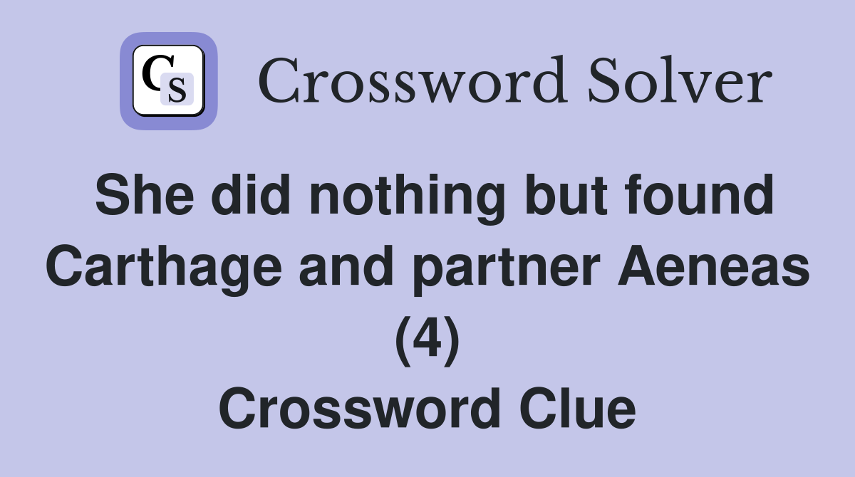 She did nothing but found Carthage and partner Aeneas (4) Crossword Clue