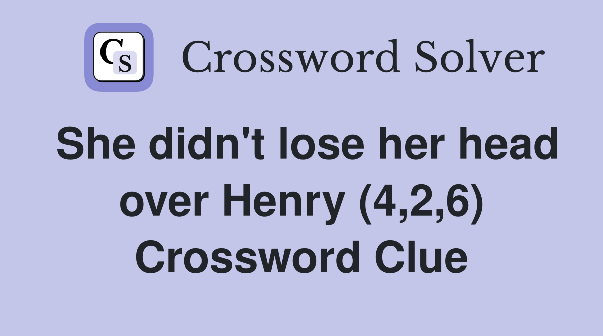 She didn't lose her head over Henry (4,2,6) Crossword Clue