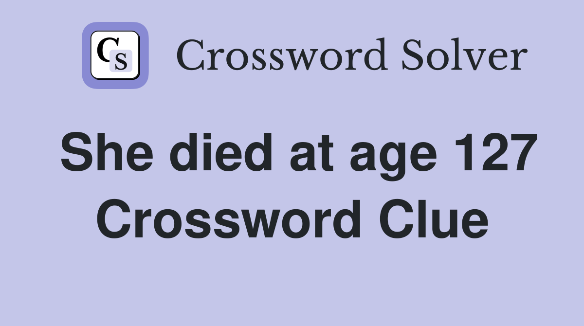 She died at age 127 Crossword Clue