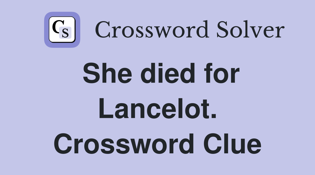 She died for Lancelot. Crossword Clue