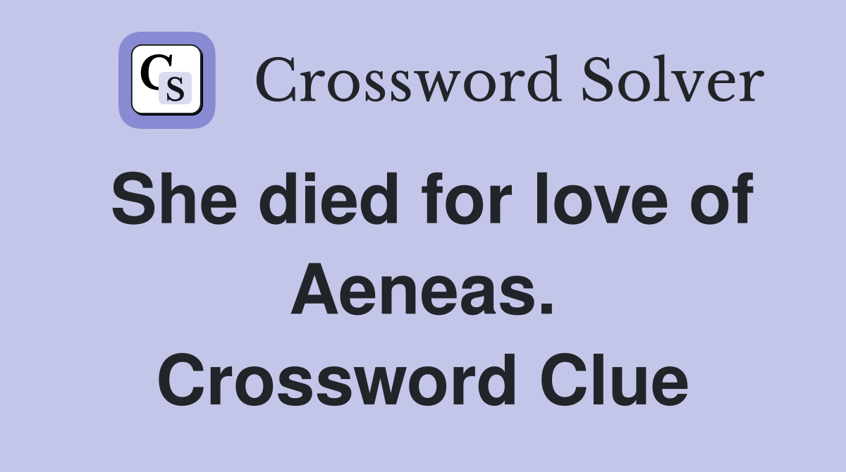 She died for love of Aeneas. Crossword Clue
