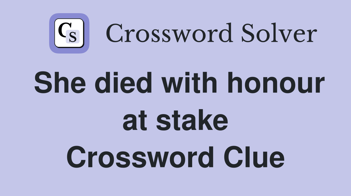 She died with honour at stake Crossword Clue