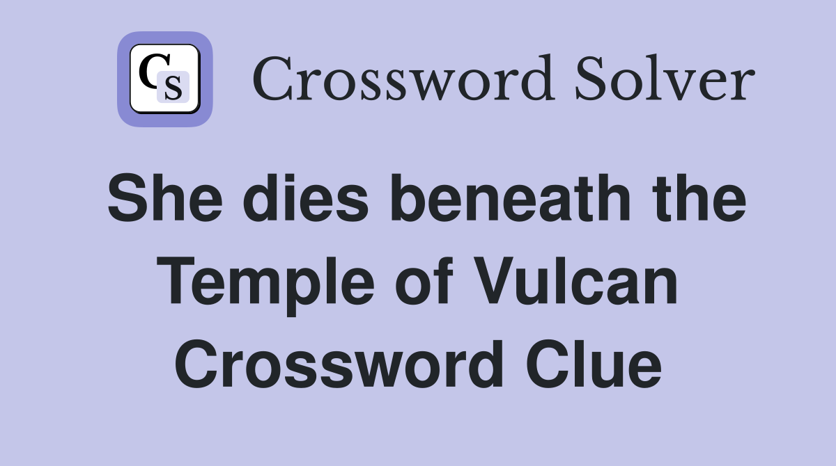 She dies beneath the Temple of Vulcan Crossword Clue