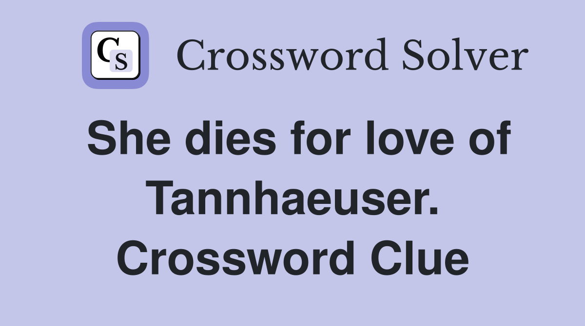 She dies for love of Tannhaeuser. Crossword Clue