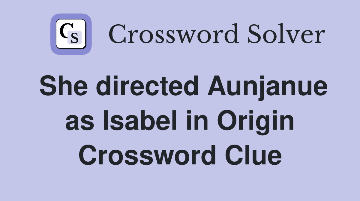 She directed Aunjanue as Isabel in Origin Crossword Clue