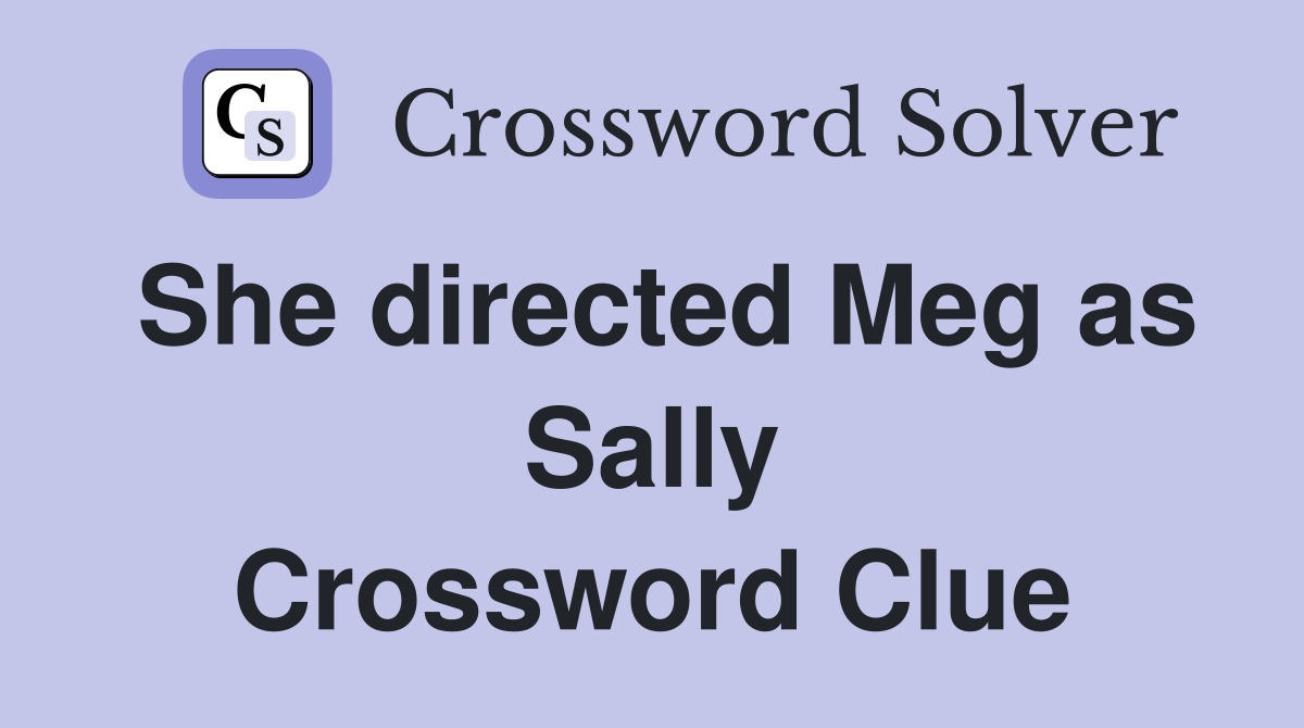 She directed Meg as Sally Crossword Clue