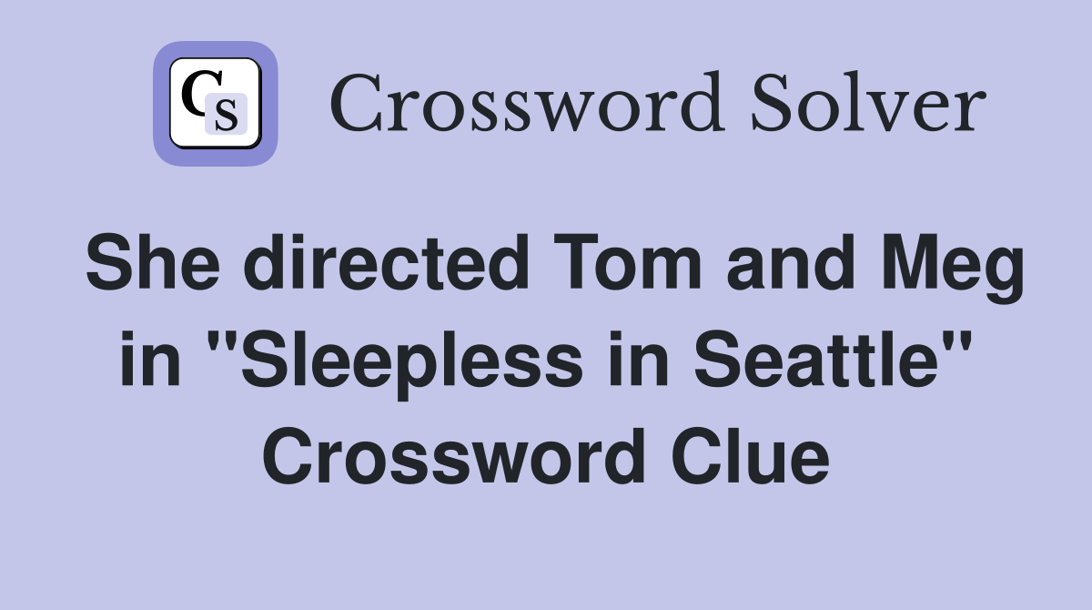 She directed Tom and Meg in "Sleepless in Seattle" Crossword Clue