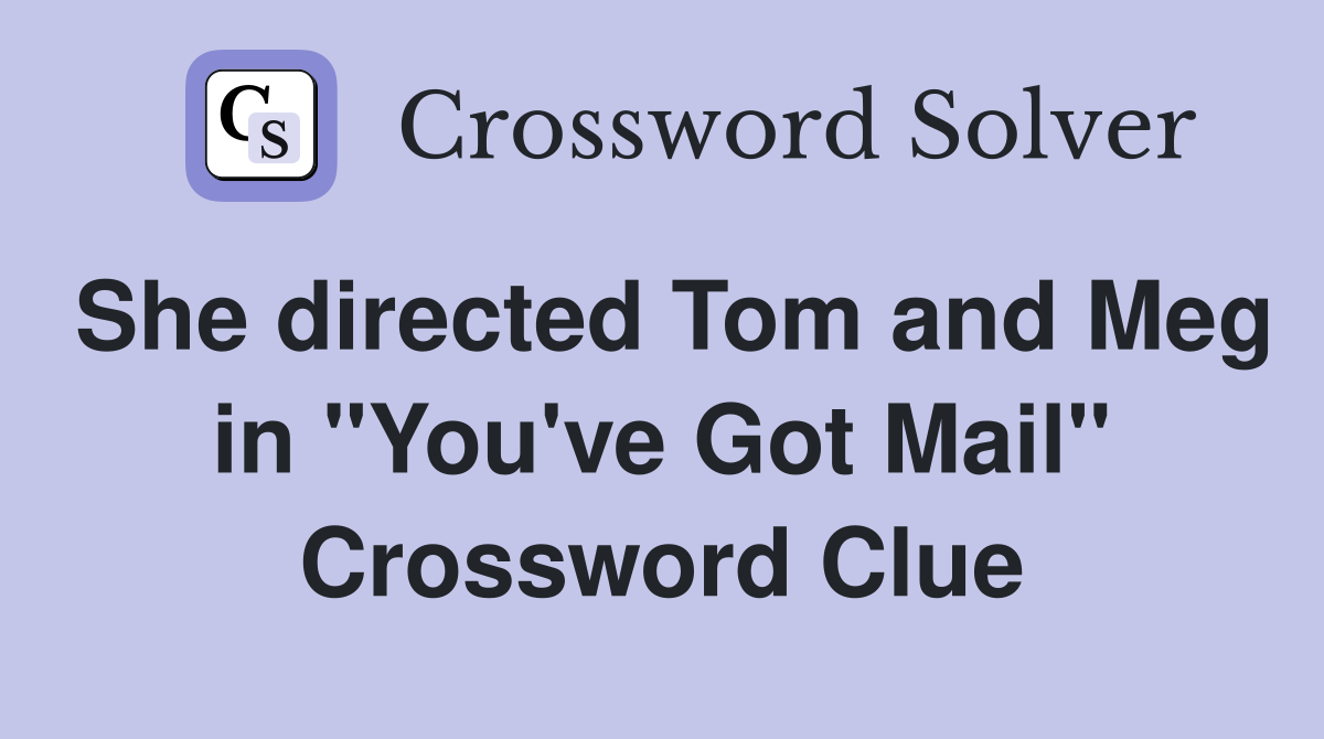 She directed Tom and Meg in "You've Got Mail" Crossword Clue