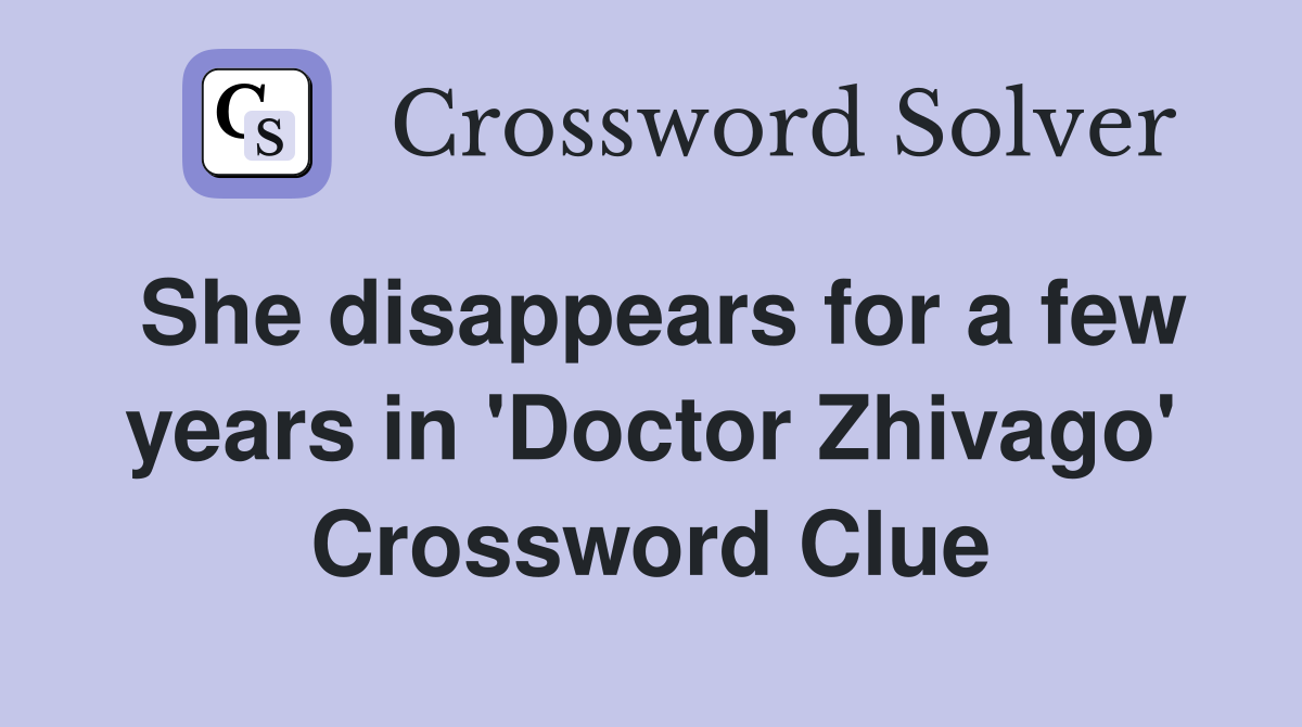 She disappears for a few years in 'Doctor Zhivago' Crossword Clue