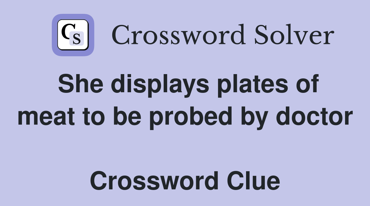 She displays plates of meat to be probed by doctor  Crossword Clue