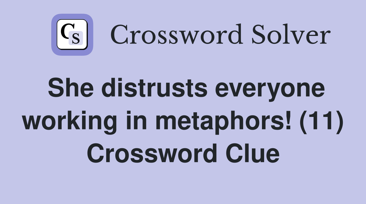 She distrusts everyone working in metaphors! (11) Crossword Clue