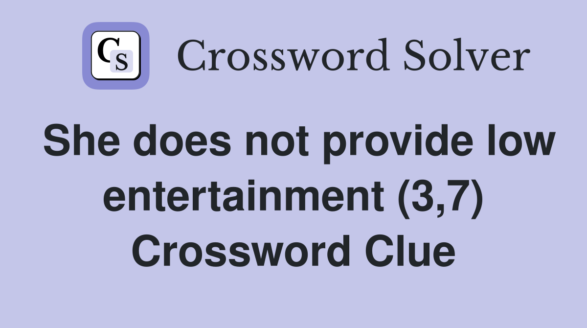She does not provide low entertainment (3,7) Crossword Clue