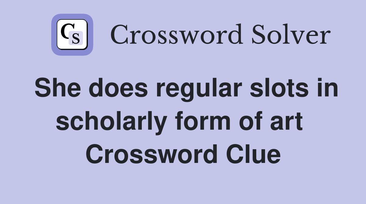 She does regular slots in scholarly form of art  Crossword Clue