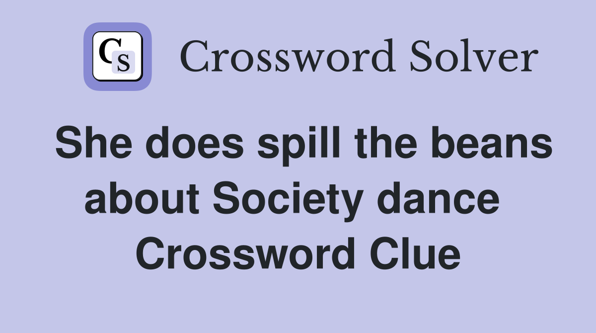 She does spill the beans about Society dance  Crossword Clue
