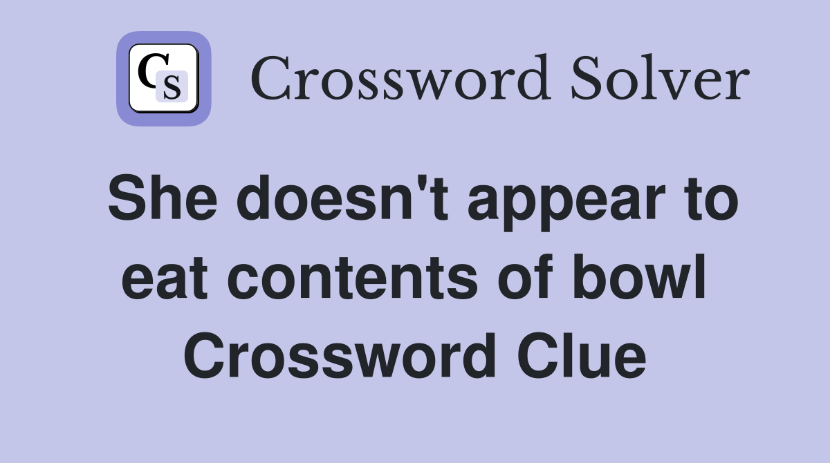 She doesn't appear to eat contents of bowl Crossword Clue