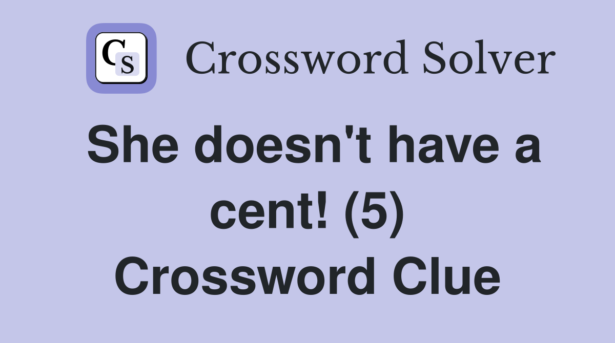 She doesn't have a cent! (5) Crossword Clue