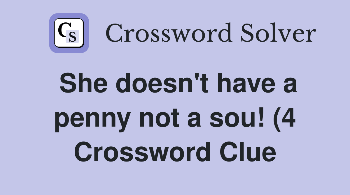 She doesn #39 t have a penny not a sou (4) Crossword Clue Answers She doesn #39 t have a penny not a sou (4) Crossword Clue Answers