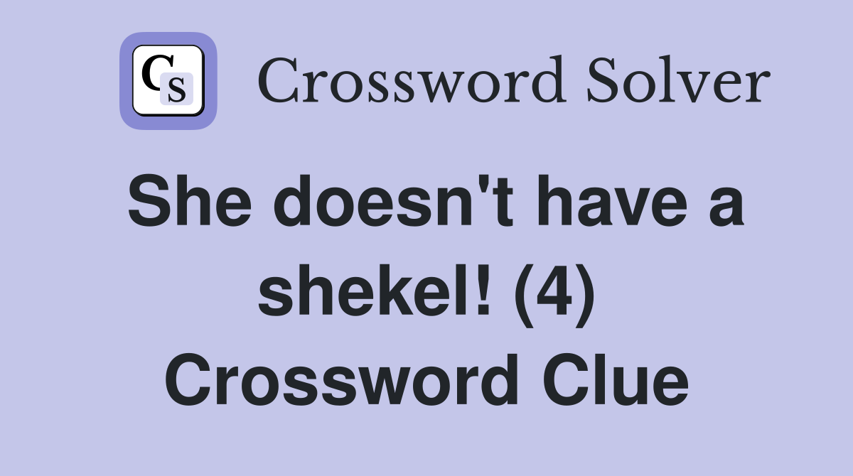 She doesn't have a shekel! (4) Crossword Clue