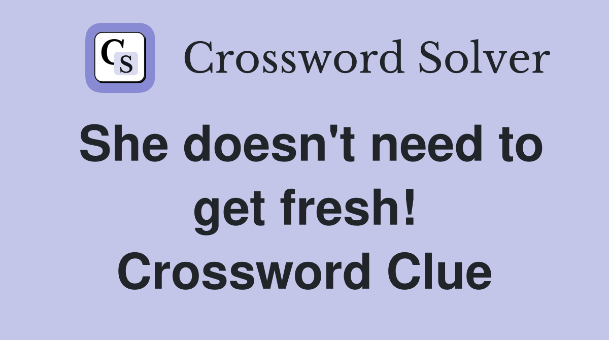 She doesn't need to get fresh! Crossword Clue