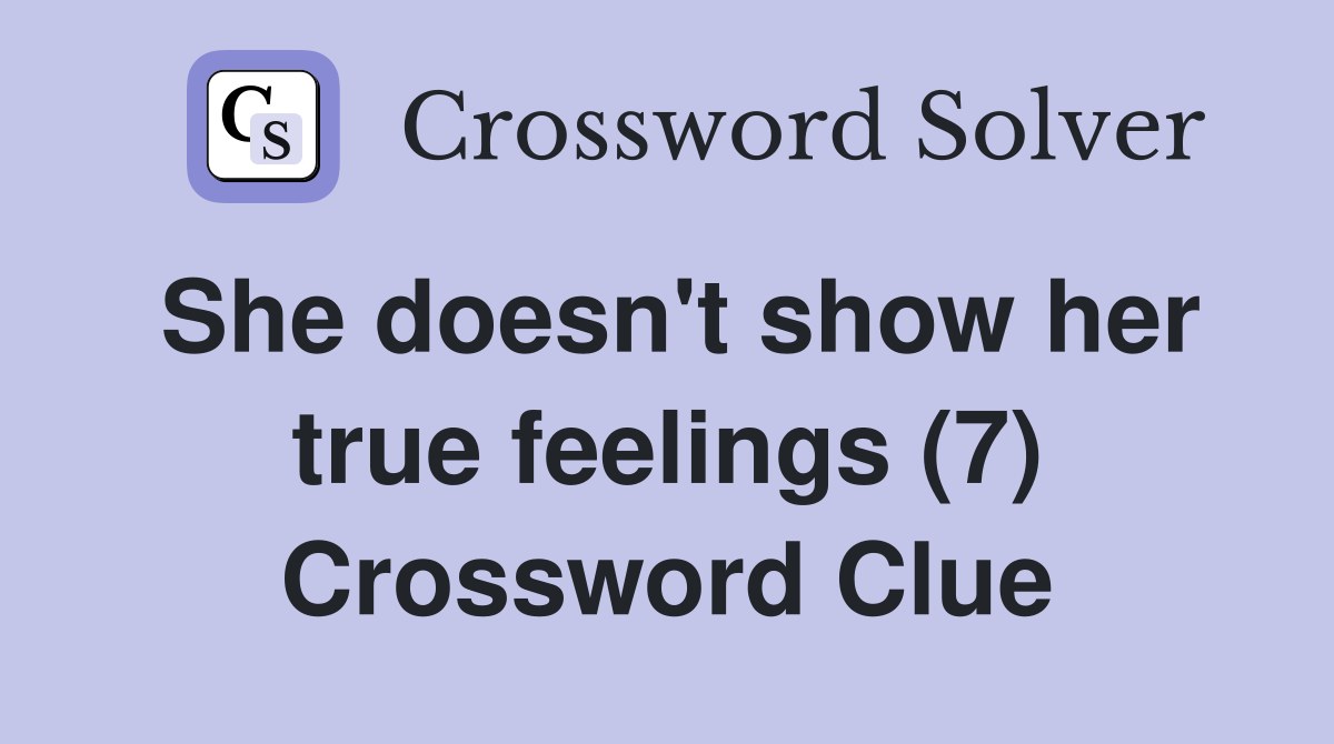 She doesn't show her true feelings (7) Crossword Clue