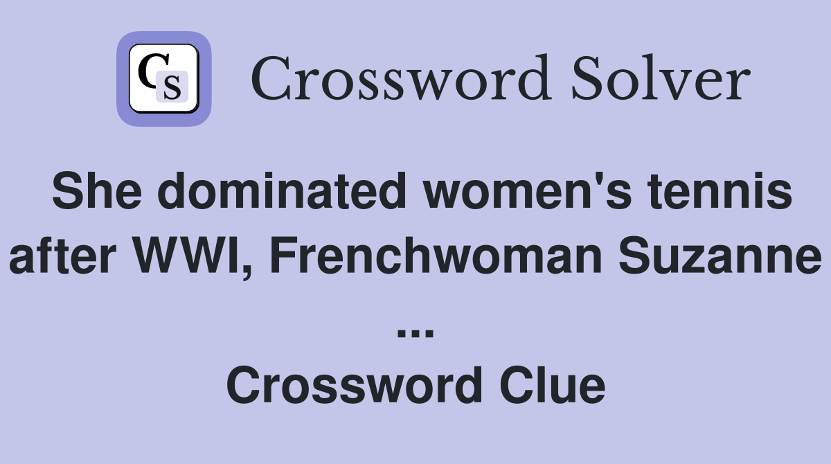 She dominated women's tennis after WWI, Frenchwoman Suzanne ... Crossword Clue
