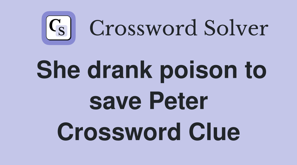 She drank poison to save Peter Crossword Clue