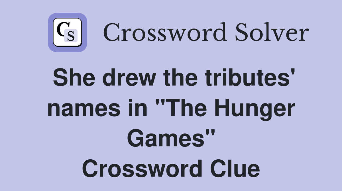 She drew the tributes' names in "The Hunger Games" Crossword Clue