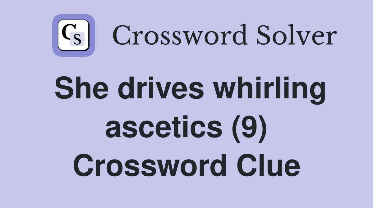 She drives whirling ascetics (9) Crossword Clue