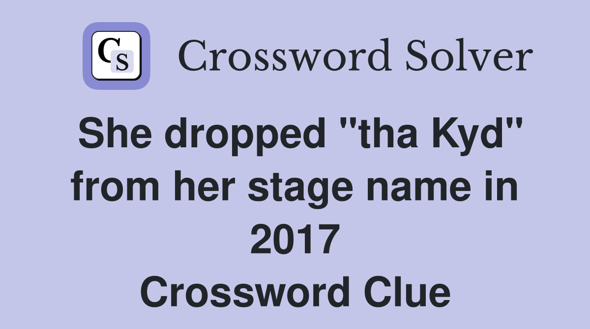 She dropped "tha Kyd" from her stage name in 2017 Crossword Clue