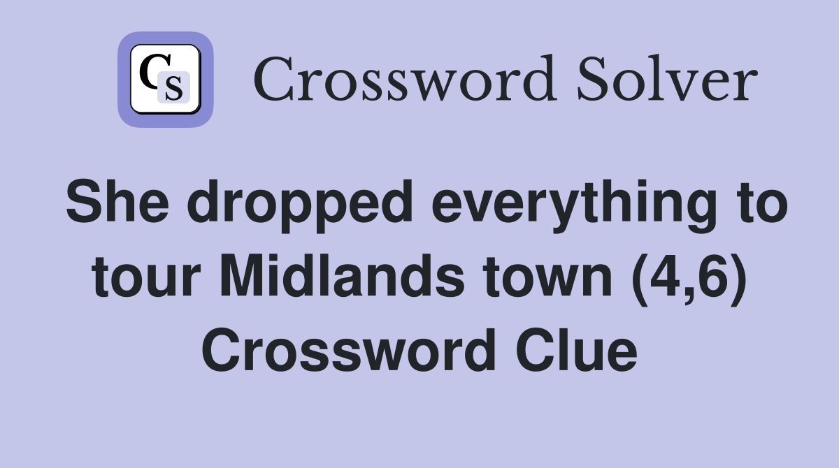 She dropped everything to tour Midlands town (4,6) Crossword Clue