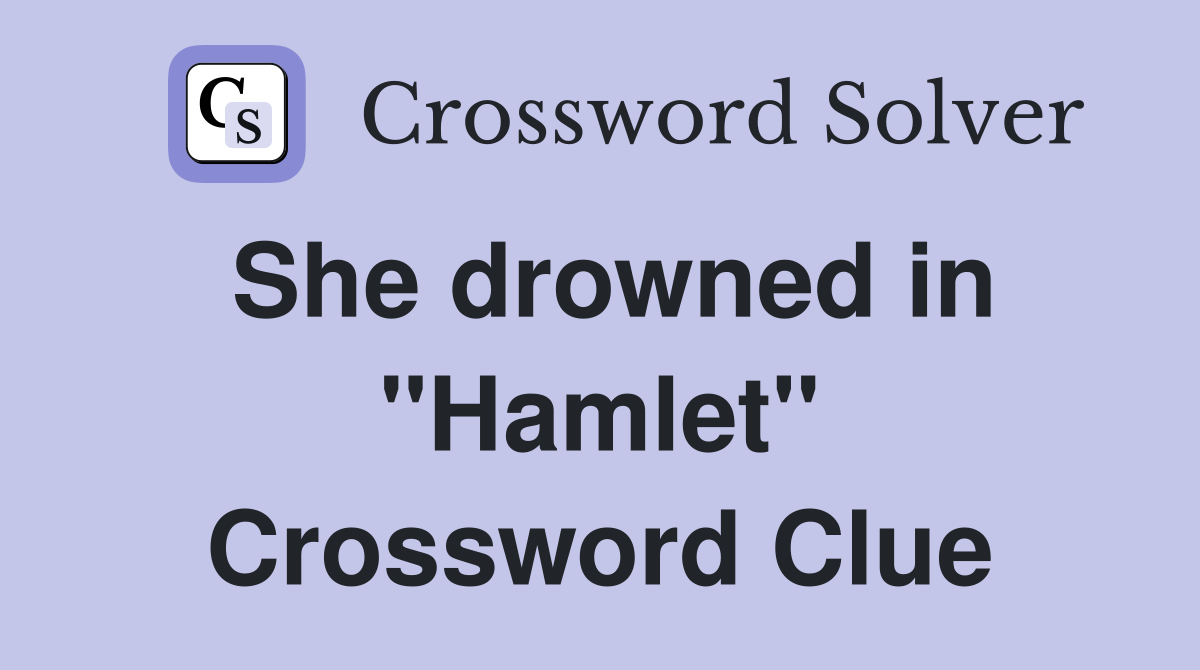 She drowned in "Hamlet" Crossword Clue