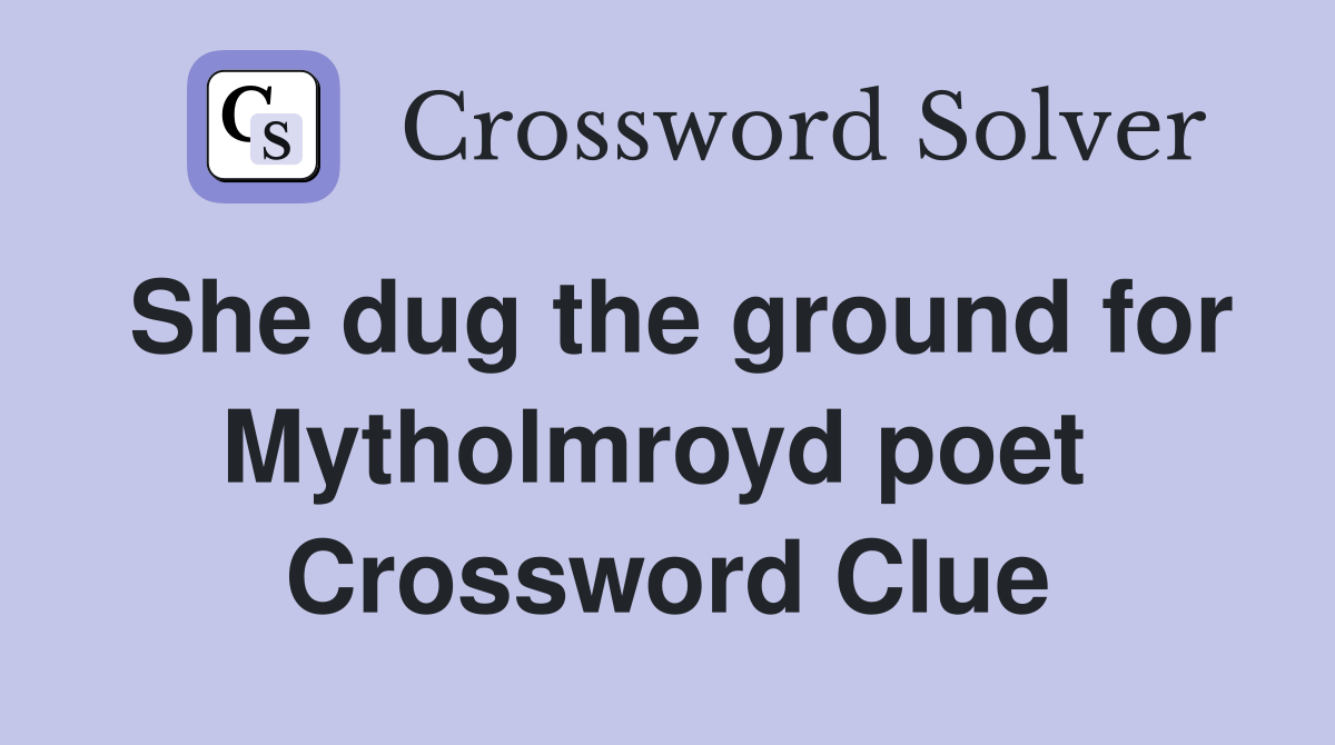 She dug the ground for Mytholmroyd poet  Crossword Clue
