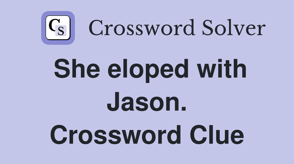 She eloped with Jason. Crossword Clue