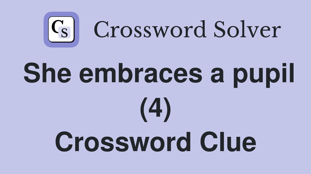She embraces a pupil (4) Crossword Clue