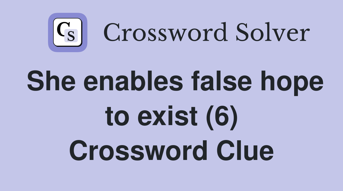 She enables false hope to exist (6) Crossword Clue