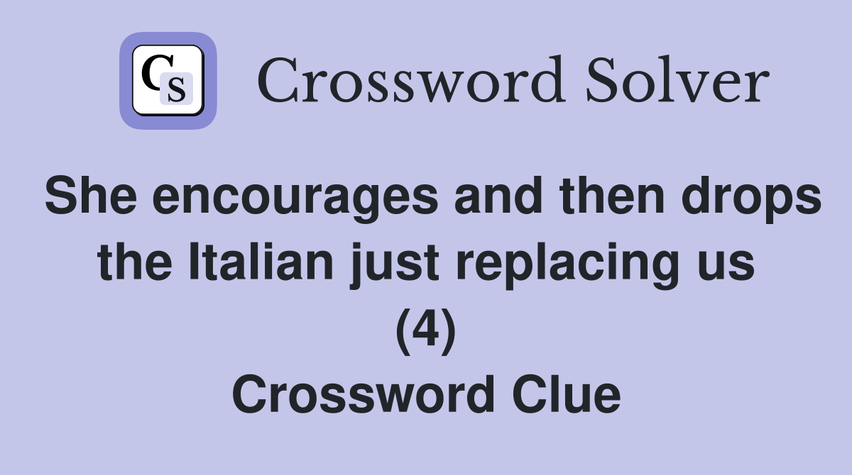 She encourages and then drops the Italian just replacing us (4) Crossword Clue