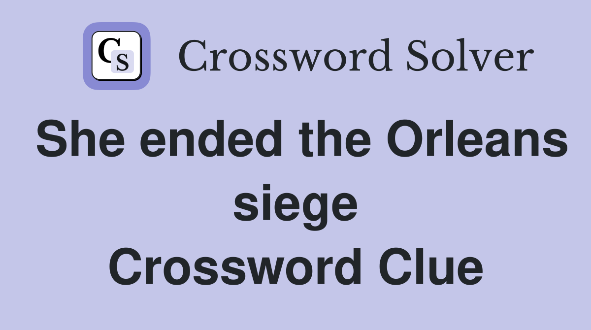 She ended the Orleans siege Crossword Clue