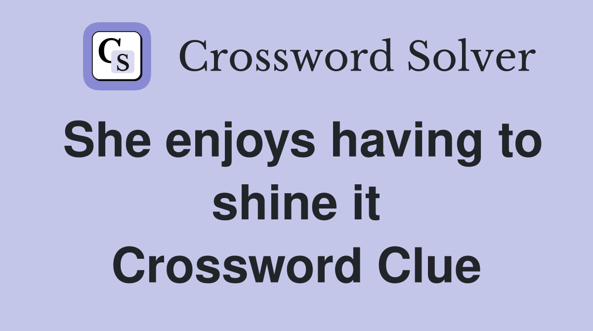 She enjoys having to shine it Crossword Clue