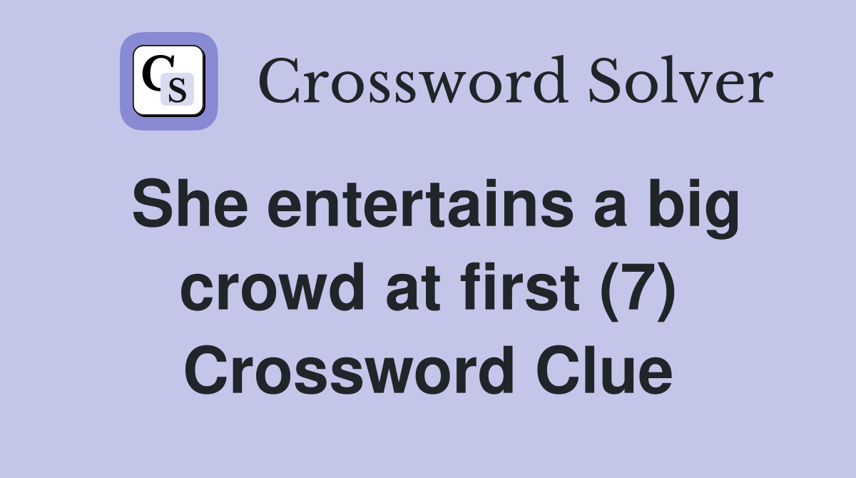 She entertains a big crowd at first (7) Crossword Clue