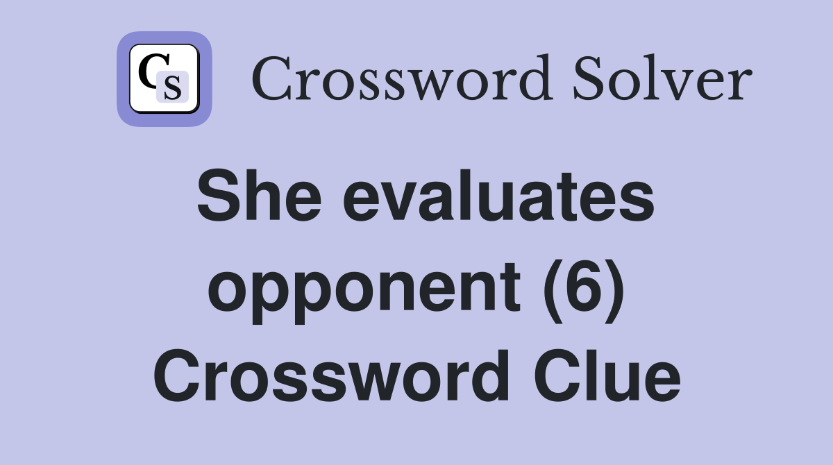 She evaluates opponent (6) Crossword Clue