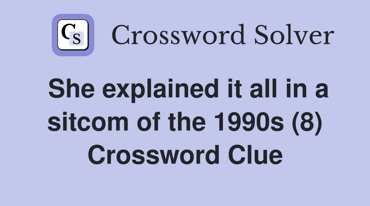 She explained it all in a sitcom of the 1990s (8) Crossword Clue