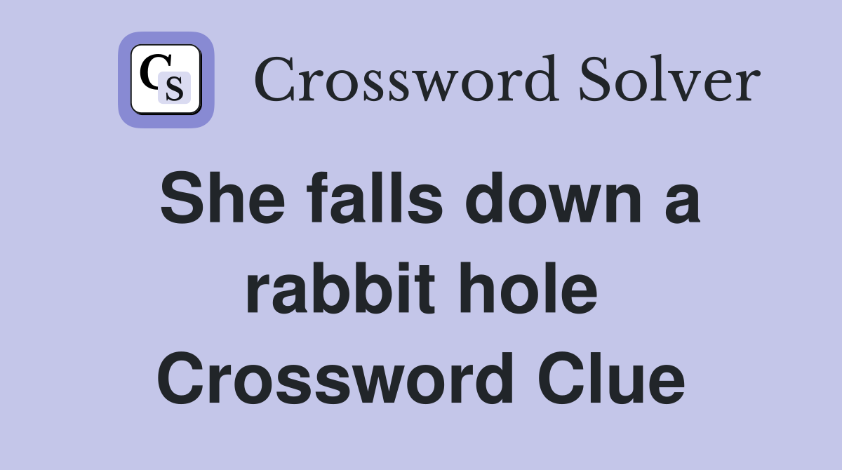She falls down a rabbit hole Crossword Clue
