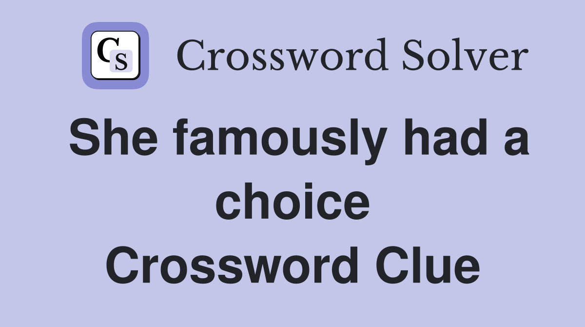 She famously had a choice Crossword Clue