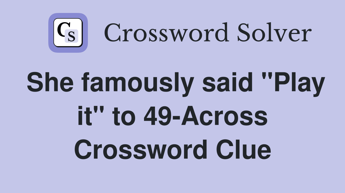 She famously said "Play it" to 49-Across Crossword Clue
